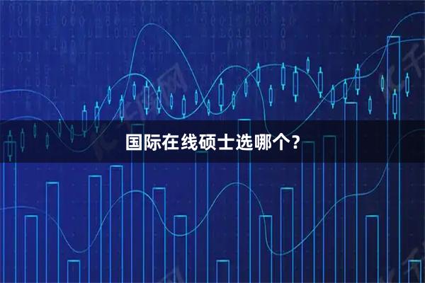 国际在线硕士选哪个？
