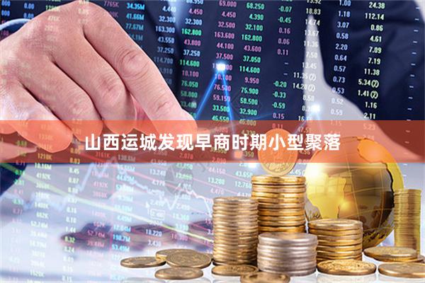 山西运城发现早商时期小型聚落